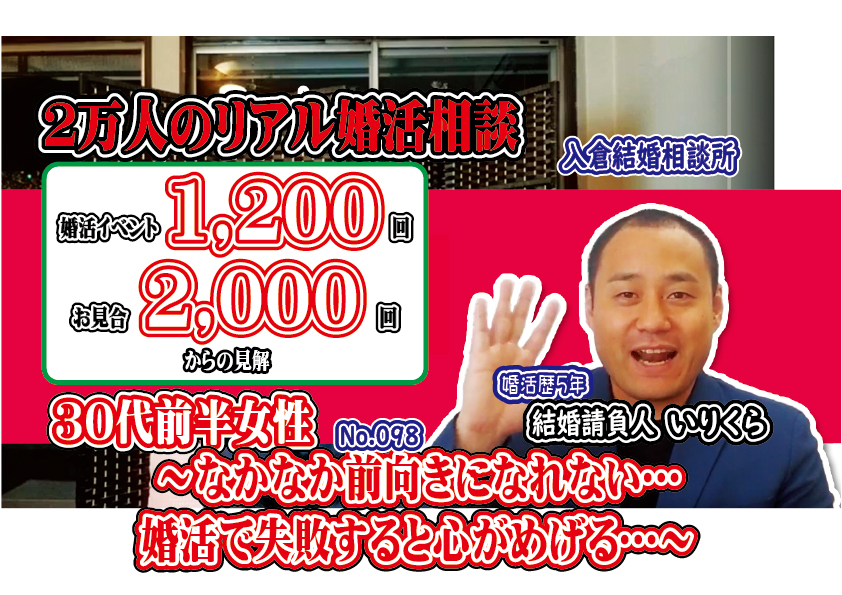 No.98 なかなか前向きになれない…婚活で失敗すると心がめげる…～３０代前半女性～【2万人のリアル婚活相談】