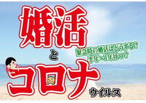 婚活とコロナウイルス~緊急時の婚活はどうする?半年、1年待つ?