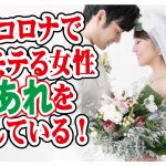 コロナでモテる女性はあれをしている!【2万人のリアル恋愛婚活相談】