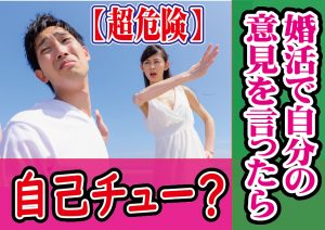 婚活で自分の意見を言うのは自己チュー？【2万人のリアル恋愛婚活相談】
