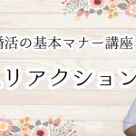 「婚活の基本マナー！モテる秘訣１！簡単なリアクションは好印象」