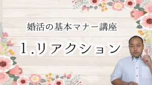 「婚活の基本マナー！モテる秘訣１！簡単なリアクションは好印象」