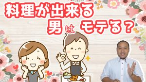 料理が少しでも出来る男性は婚活でモテる!少しずつ練習しておこう!~【2万人のリアル恋愛婚活相談】