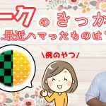 最初のトーク術マニュアル きっかけ編 会話のコツ 3.最近ハマったことや物は何?