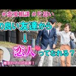 【3分でうまくいく】仲の良い友達から恋人になるには?~【2万人のリアル恋愛婚活相談】
