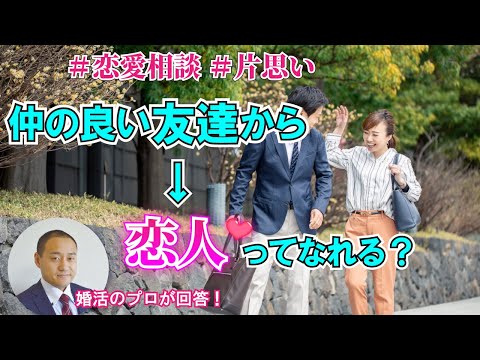 【３分でうまくいく】仲の良い友達から恋人になるには？～【2万人のリアル恋愛婚活相談】