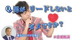 【逆ギレ】婚活で男性がリードなんて必要ない!~【2万人のリアル恋愛婚活相談】