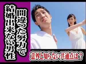 【テキスト版】間違った努力で結婚出来ない男性の意外と知らない共通点