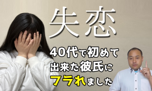 【テキスト版】40代で初めて出来た彼氏にフラれました【2万人のリアル恋愛婚活相談】