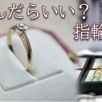 どう選んだらいい？指輪のお店 - 要チェックポイントをズバリ解説！《その２》