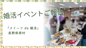 婚活イベントご報告💖【スイーツde婚活 長野県原村】