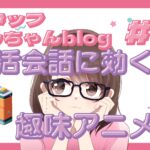 スタッフともちゃんblog #11 婚活会話に役立つ!趣味アニメ7選🎬