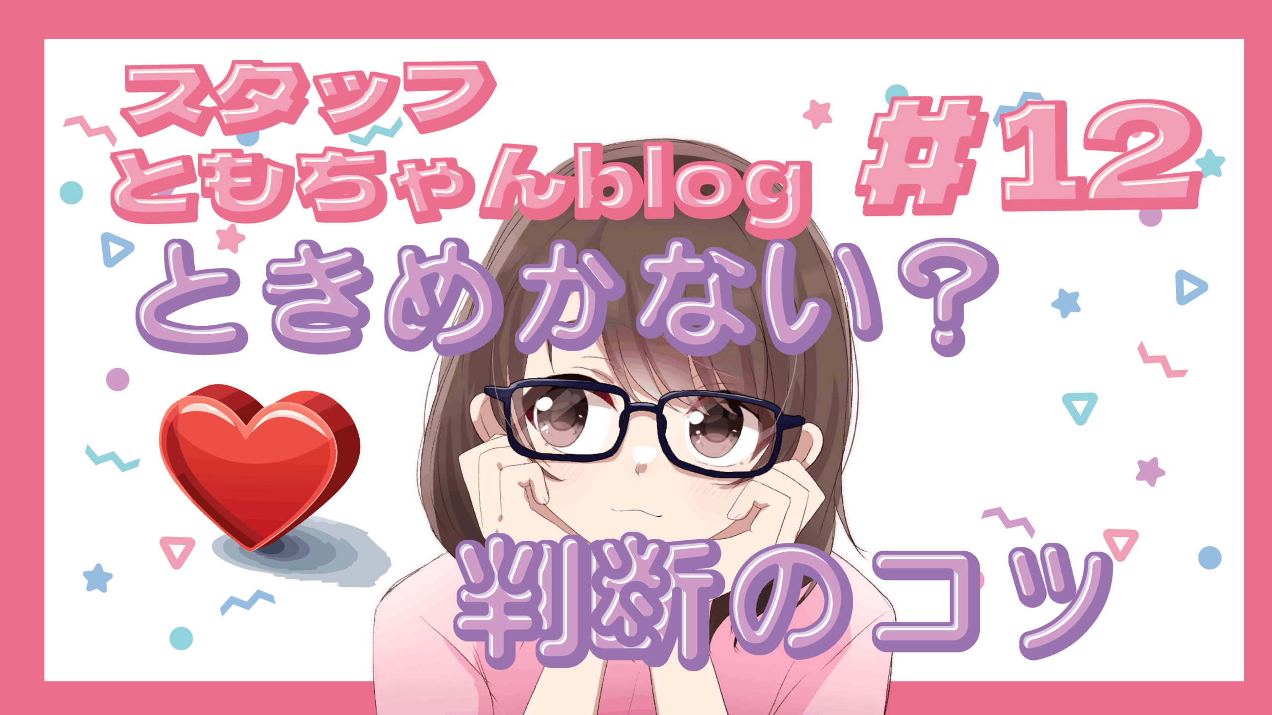 スタッフともちゃんblog #12 婚活にときめきは必要?判断のコツ