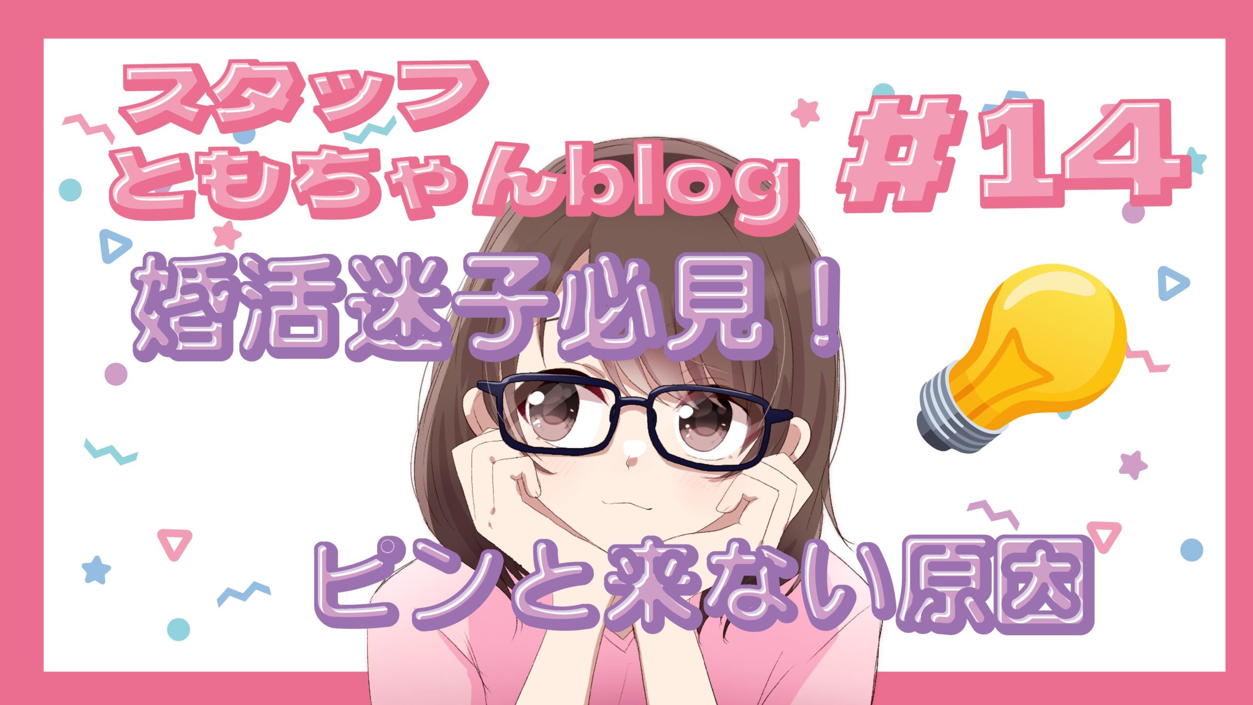 スタッフともちゃんblog #14　婚活迷子必見！ピンと来ない原因✨