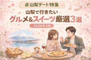 山梨デートスポット特集｜グルメ・スイーツ厳選3選（2026年3月）