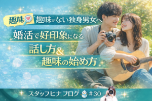 趣味がない独身男女へ|婚活で好印象になる話し方&趣味の始め方 - スタッフヒナ ブログ⛄#30