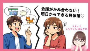 会話が合わない！の原因ついにわかった😯 徹底解明！ スタッフともちゃんblog #16
