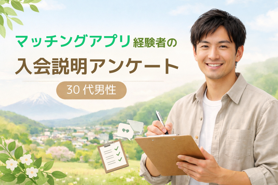 山梨で婚活を始めたい30代男性へ｜マッチングアプリ経験者の入会説明アンケート